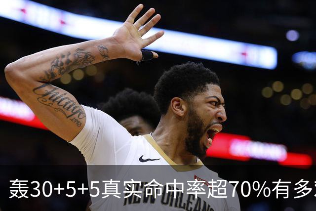 轰30+5+5真实命中率超70%有多难？前六都是现役，杜兰特85场仅第5